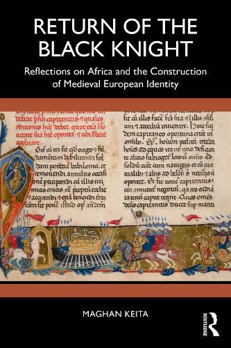 Return of the Black Knight: Reflections on Africa and the Construction of Medieval European Identity.
