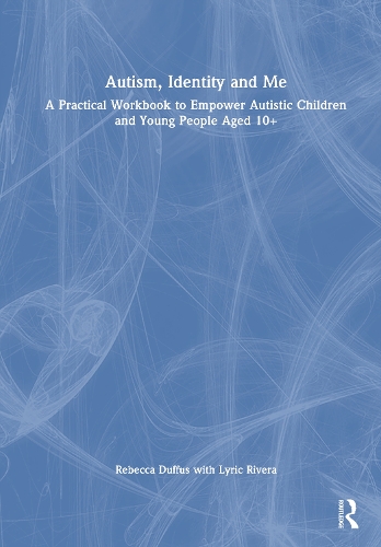 Autism, Identity and Me: A Practical Workbook to Empower Autistic Children and Young People Aged 10+.
