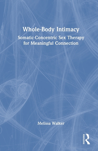 Whole-Body Intimacy: Somatic-Concentric Sex Therapy for Meaningful Connection.
