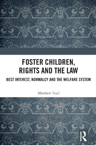 Foster Children, Rights and the Law: Best Interest, Normalcy and the Welfare System.