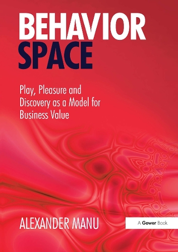 Behavior Space: Play, Pleasure and Discovery as a Model for Business Value.