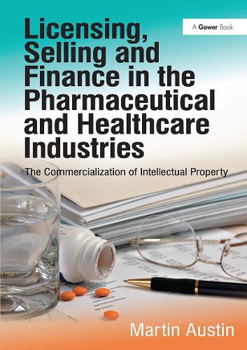 Licensing, Selling and Finance in the Pharmaceutical and Healthcare Industries: The Commercialization of Intellectual Property.