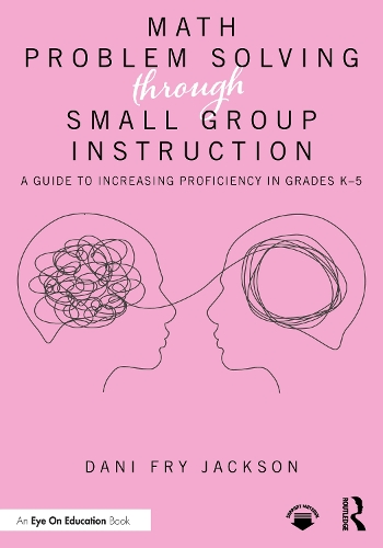 Math Problem Solving Through Small Group Instruction: A Guide to Increasing Proficiency in Grades K-5.