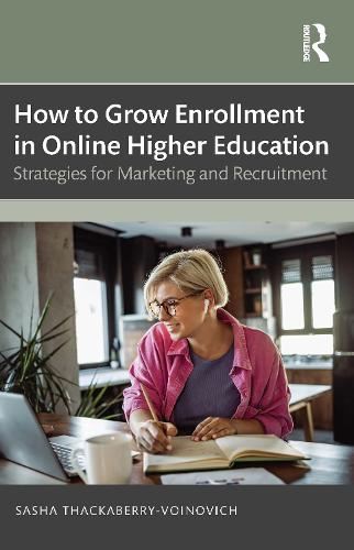 How to Grow Enrollment in Online Higher Education: Strategies for Marketing and Recruitment.