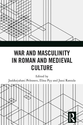 War and Masculinity in Roman and Medieval Culture.
