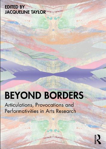 Beyond Borders: Articulations, Provocations and Performativities in Arts Research.