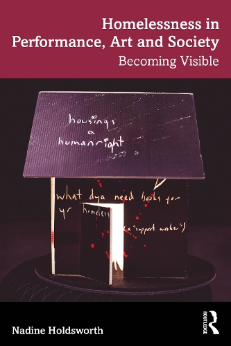 Homelessness in Performance, Art and Society: Becoming Visible.