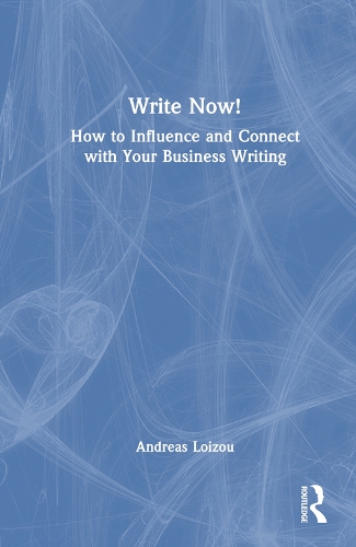Write Now!: How to Influence and Connect with Your Business Writing.
