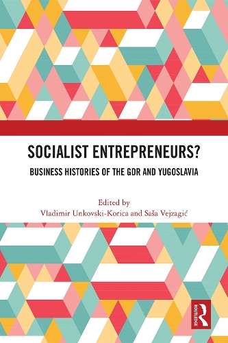 Socialist Entrepreneurs? Business Histories of the GDR and Yugoslavia.