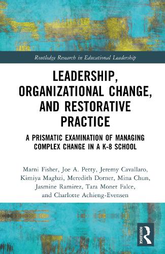 Leadership, Organizational Change, and Restorative Practice: A Prismatic Examination of Managing Complex Change in a K-8 School.