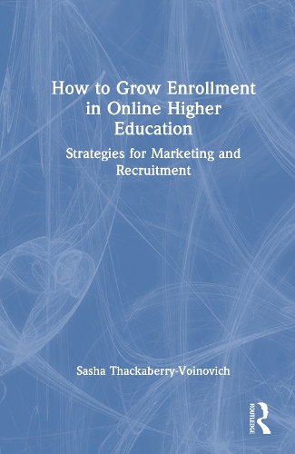 How to Grow Enrollment in Online Higher Education: Strategies for Marketing and Recruitment.