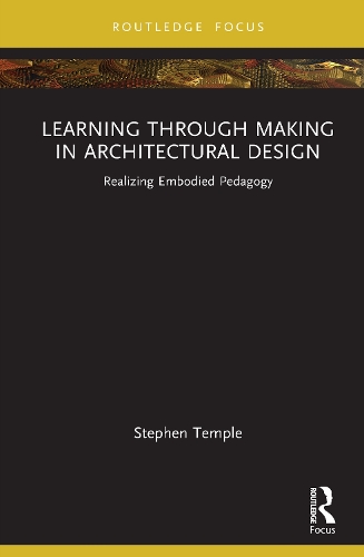Learning through Making in Architectural Design: Realizing Embodied Pedagogy.
