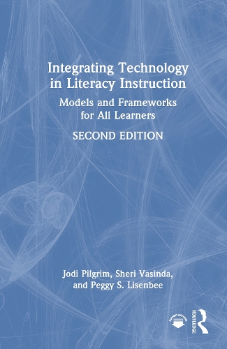 Integrating Technology in Literacy Instruction: Models and Frameworks for All Learners. 2nd edition