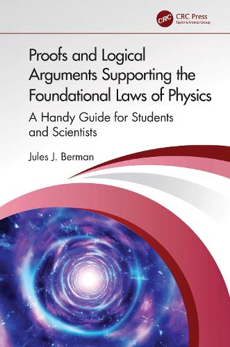 Proofs and Logical Arguments Supporting the Foundational Laws of Physics: A Handy Guide for Students and Scientists.