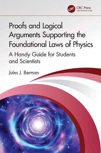 Proofs and Logical Arguments Supporting the Foundational Laws of Physics: A Handy Guide for Students and Scientists.