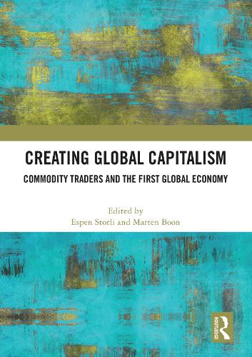 Creating Global Capitalism: Commodity Traders and the First Global Economy.