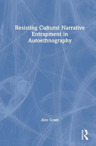 Resisting Cultural Narrative Entrapment in Autoethnography.