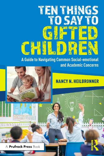 Ten Things to Say to Gifted Children: A Guide to Navigating Common Social-emotional and Academic Concerns.