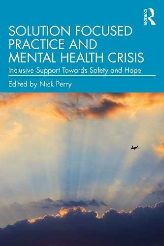 Solution Focused Practice and Mental Health Crisis: Inclusive Support Towards Safety and Hope.