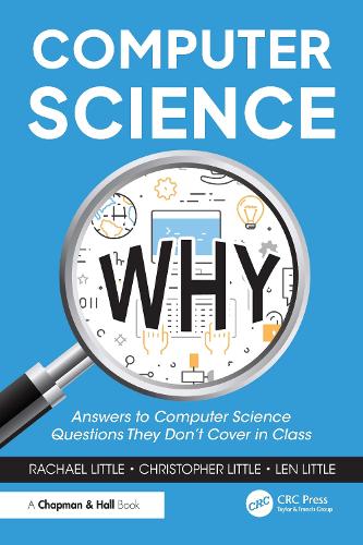 Computer Science Why: Answers to Computer Science Questions They Don't Cover in Class.