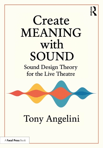 Create Meaning with Sound: Sound Design Theory for Live Theatre.
