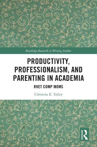 Productivity, Professionalism, and Parenting in Academia: Rhet Comp Moms.