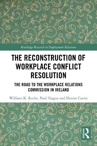 The Reconstruction of Workplace Conflict Resolution: The Road to the Workplace Relations Commission in Ireland.
