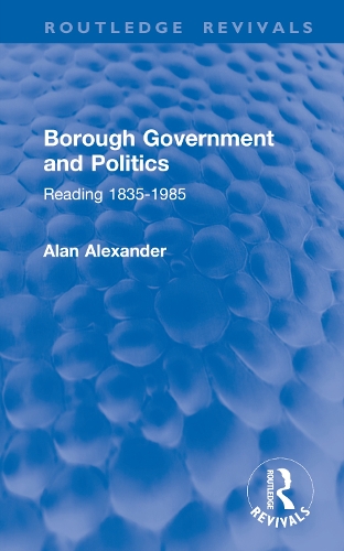 Borough Government and Politics: Reading 1835-1985.