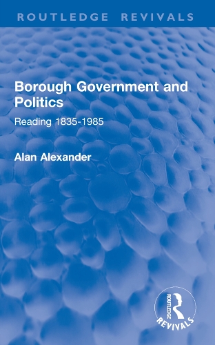 Borough Government and Politics: Reading 1835-1985.