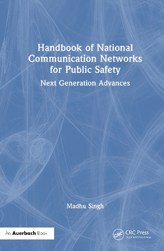 Handbook of National Communication Networks for Public Safety Next-Generation Advances: Next-Generation Advances.