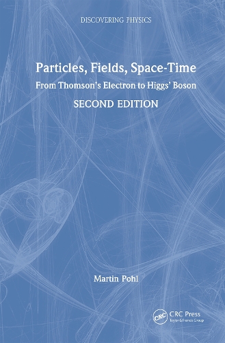 Particles, Fields, Space-Time: From Thomson's Electron to Higgs' Boson. 2nd edition