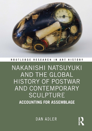 Nakanishi Natsuyuki and the Global History of Postwar and Contemporary Sculpture: Accounting for Assemblage.
