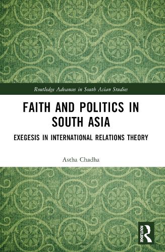 Faith and Politics in South Asia: Exegesis in International Relations.