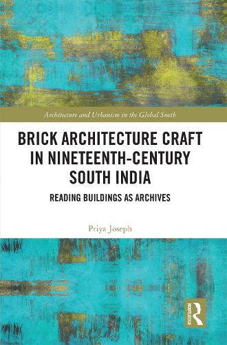 Brick Architecture Craft in Nineteenth-Century South India: Reading Buildings as Archives.