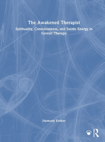 The Awakened Therapist: Spirituality, Consciousness, and Subtle Energy in Gestalt Therapy.