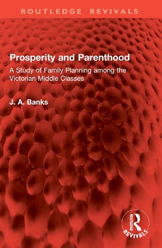 Prosperity and Parenthood: A Study of Family Planning among the Victorian Middle Classes.
