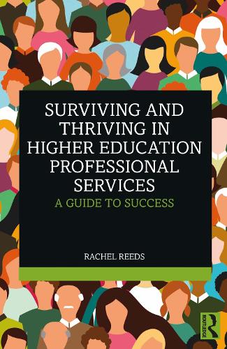 Surviving and Thriving in Higher Education Professional Services: A Guide to Success.