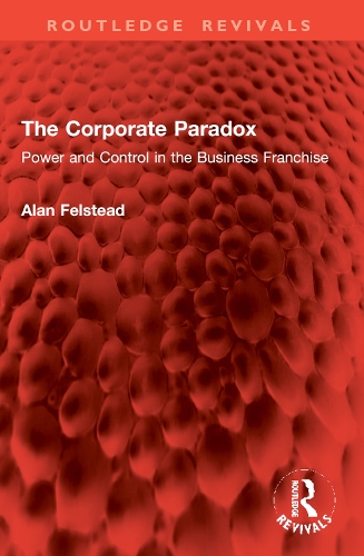 The Corporate Paradox: Power and Control in the Business Franchise.
