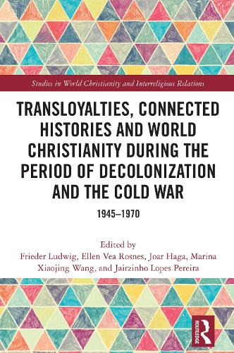 Transloyalties, Connected Histories and World Christianity during the Period of Decolonization and the Cold War