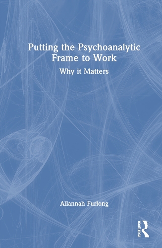 Putting the Psychoanalytic Frame to Work