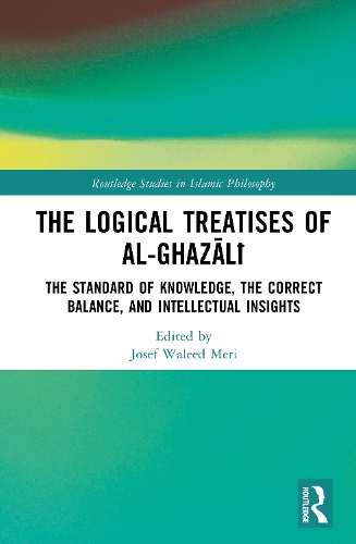 The Logical Treatises of al-Ghazali: The Standard of Knowledge, The Correct Balance, and Intellectual Insights.