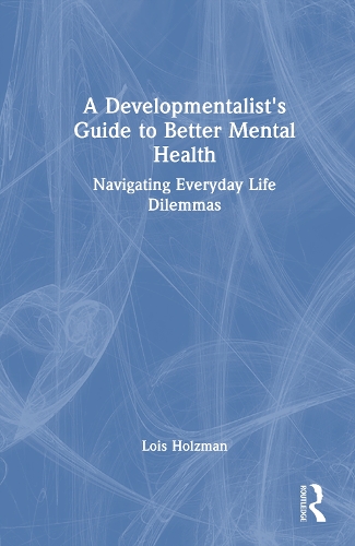 A Developmentalist's Guide to Better Mental Health: Navigating Everyday Life Dilemmas.