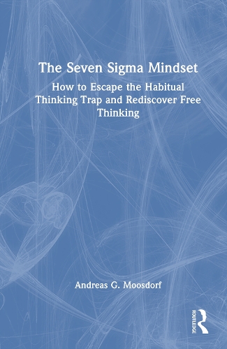 The Seven Sigma Mindset: How to Escape the Habitual Thinking Trap and Rediscover Free Thinking.
