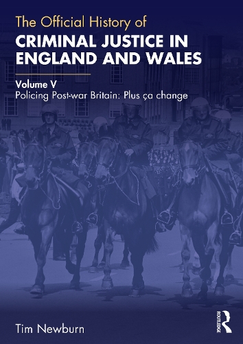 The Official History of Criminal Justice in England and Wales: Volume V: Policing Post-war Britain: Plus ca change.