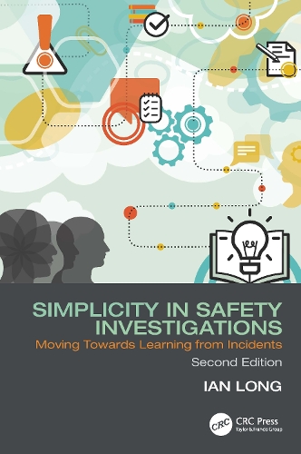 Simplicity in Safety Investigations: Moving Towards Learning from Incidents, Second Edition. 2nd edition