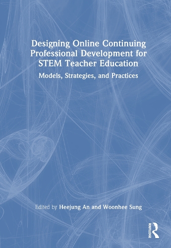 Designing Online Continuing Professional Development for STEM Teacher Education: Models, Strategies, and Practices.
