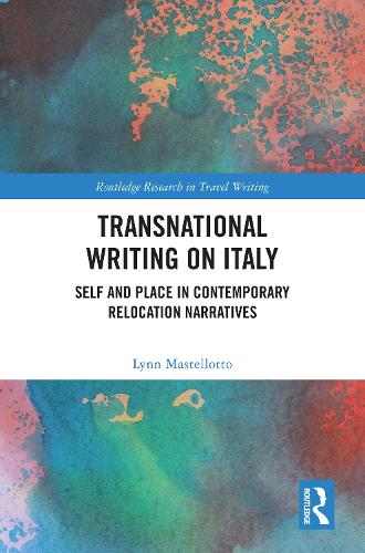 Transnational Writing on Italy: Self and Place in Contemporary Relocation Narratives.