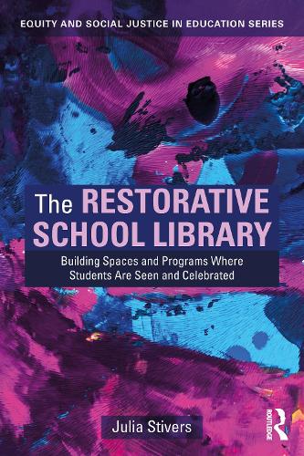 The Restorative School Library: Building Spaces and Programs Where Students Are Seen and Celebrated.