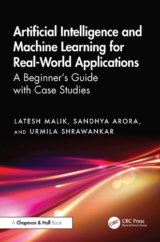Artificial Intelligence and Machine Learning for Real-World Applications: A Beginner's Guide with Case Studies.