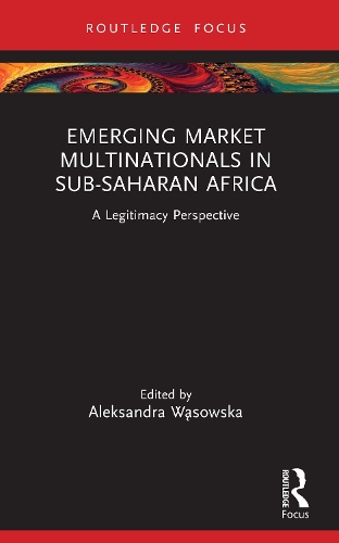 Emerging Market Multinationals in Sub-Saharan Africa: A Legitimacy Perspective.